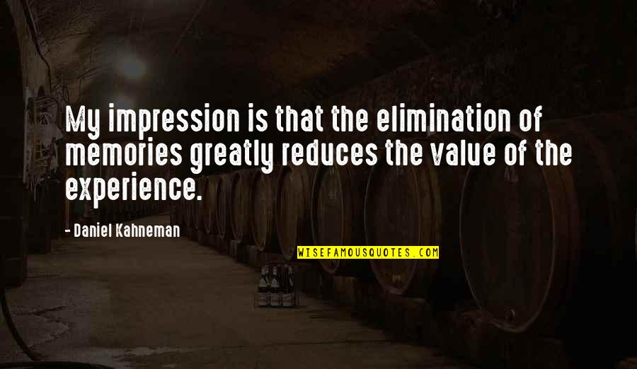 The Value Of Experience Quotes By Daniel Kahneman: My impression is that the elimination of memories