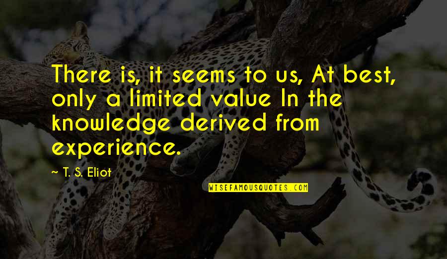 The Value Of Experience Quotes By T. S. Eliot: There is, it seems to us, At best,