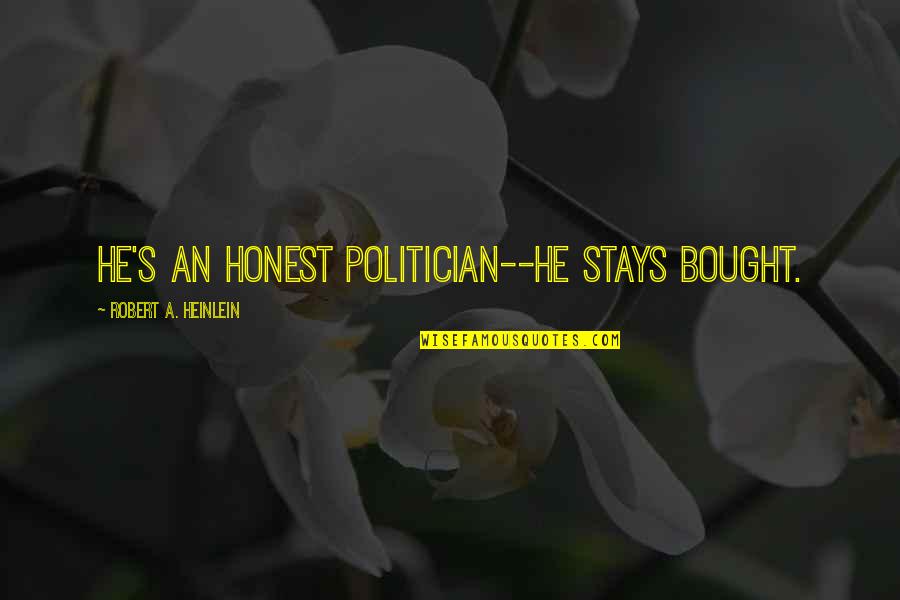 The Value Of Friends And Family Quotes By Robert A. Heinlein: He's an honest politician--he stays bought.