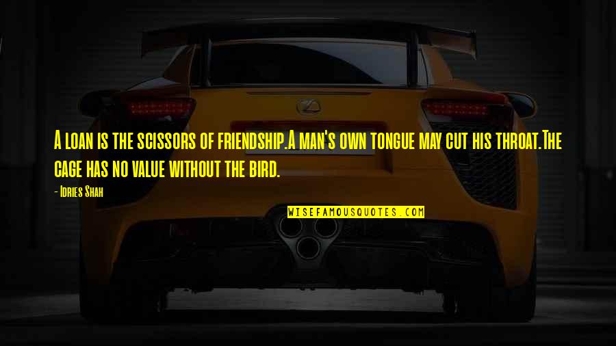 The Value Of Friendship Quotes By Idries Shah: A loan is the scissors of friendship.A man's