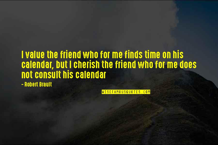 The Value Of Friendship Quotes By Robert Brault: I value the friend who for me finds