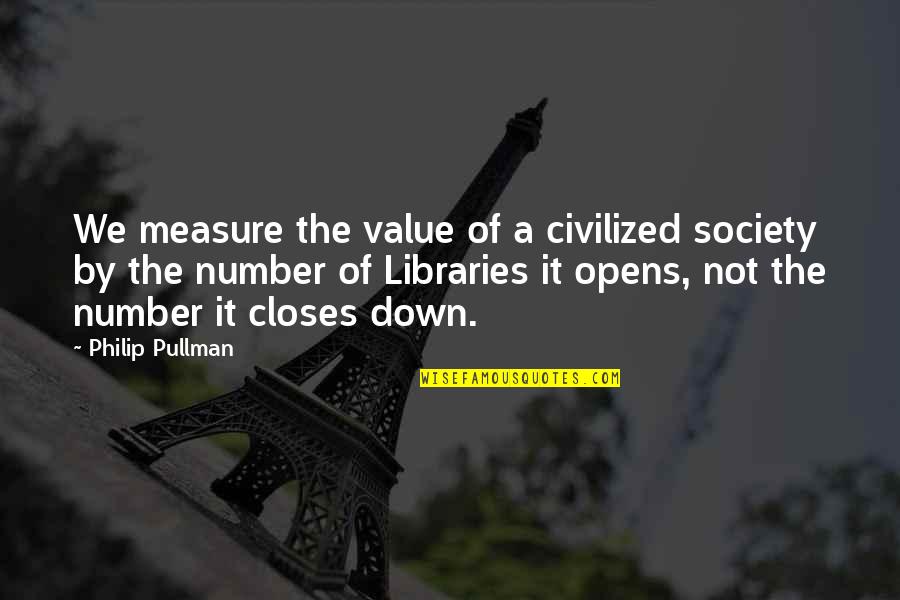 The Value Of Libraries Quotes By Philip Pullman: We measure the value of a civilized society The Value Of Libraries Quotes By Philip Pullman: We measure the value of a civilized society