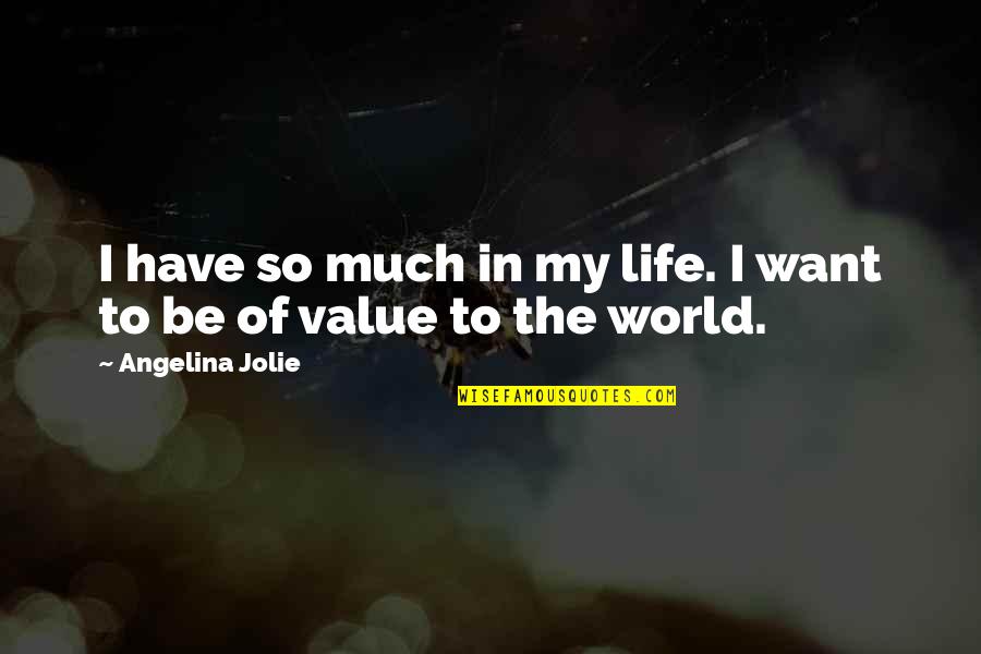 The Value Of Life Quotes By Angelina Jolie: I have so much in my life. I