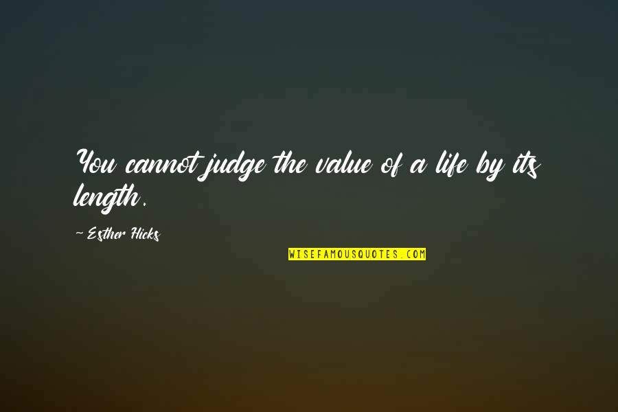 The Value Of Life Quotes By Esther Hicks: You cannot judge the value of a life