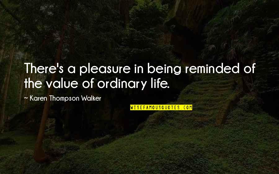 The Value Of Life Quotes By Karen Thompson Walker: There's a pleasure in being reminded of the