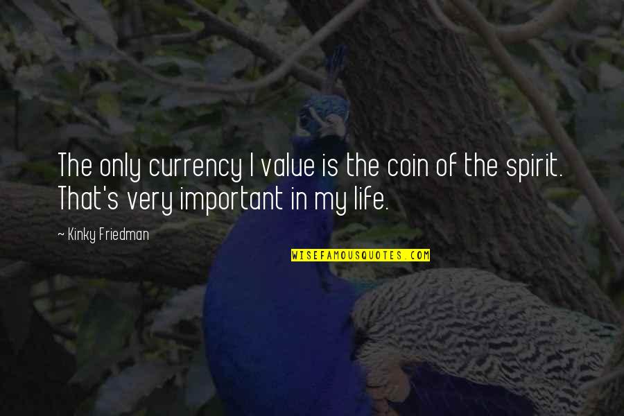 The Value Of Life Quotes By Kinky Friedman: The only currency I value is the coin