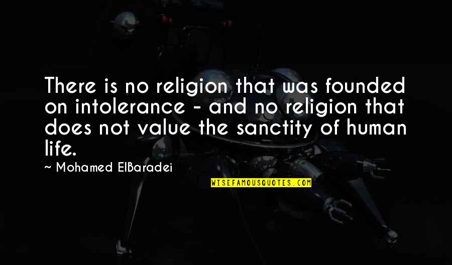 The Value Of Life Quotes By Mohamed ElBaradei: There is no religion that was founded on