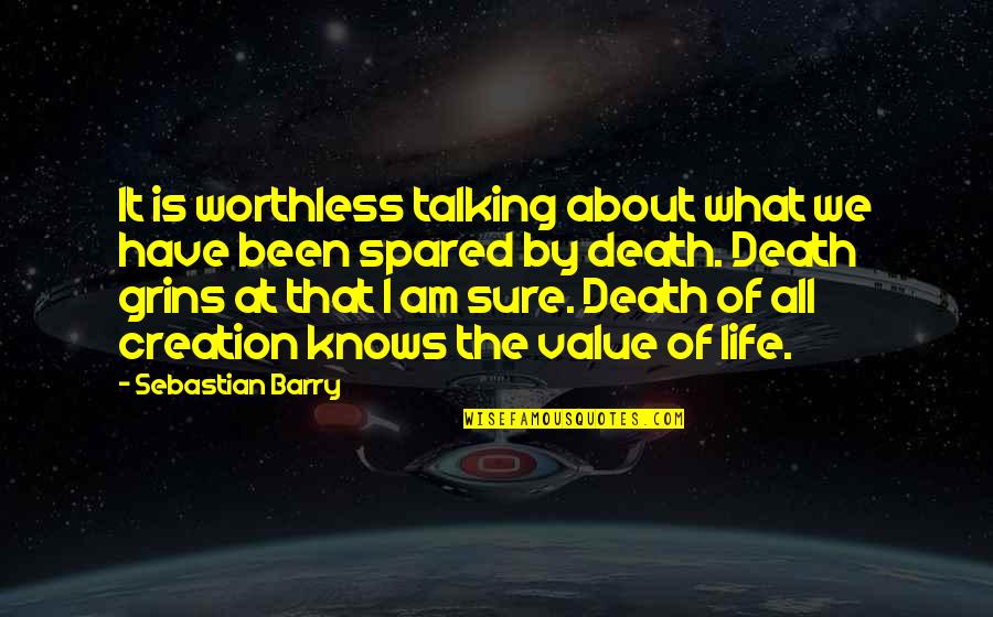 The Value Of Life Quotes By Sebastian Barry: It is worthless talking about what we have