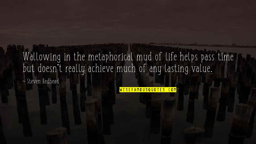 The Value Of Life Quotes By Steven Redhead: Wallowing in the metaphorical mud of life helps