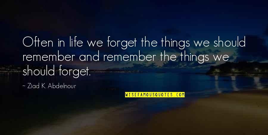 The Value Of Life Quotes By Ziad K. Abdelnour: Often in life we forget the things we