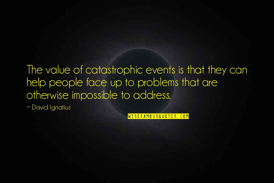 The Value Of People Quotes By David Ignatius: The value of catastrophic events is that they