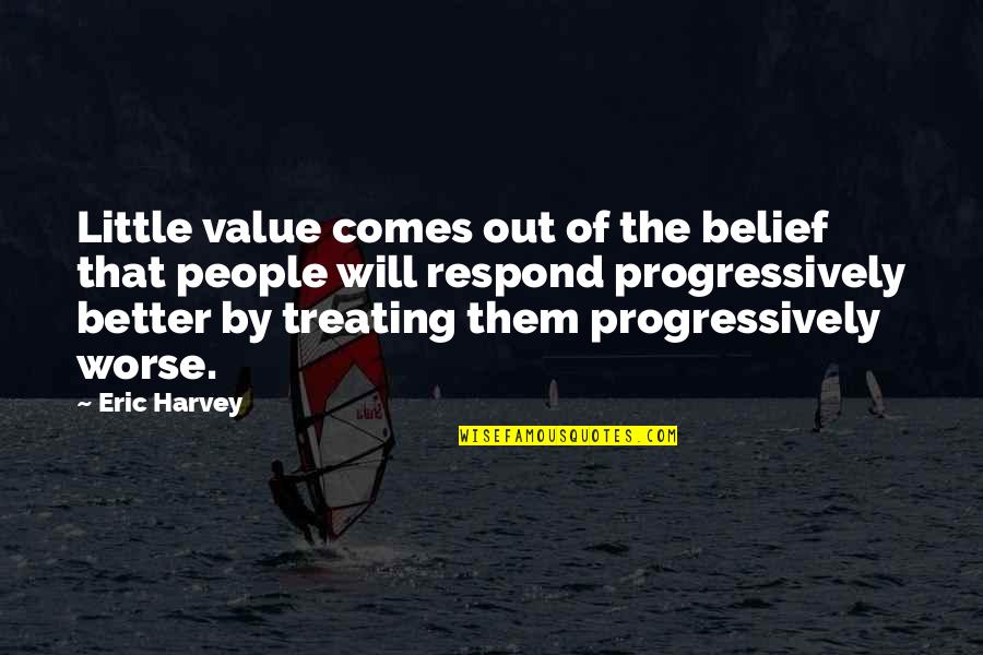 The Value Of People Quotes By Eric Harvey: Little value comes out of the belief that