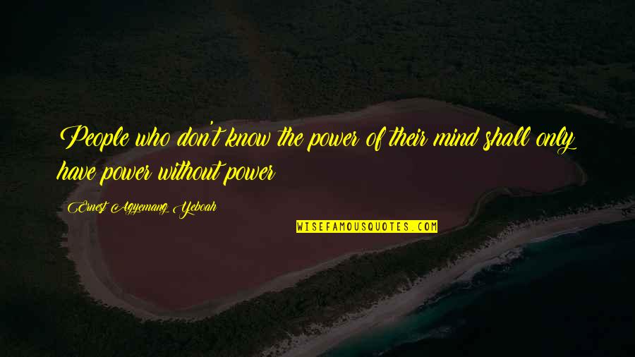 The Value Of People Quotes By Ernest Agyemang Yeboah: People who don't know the power of their