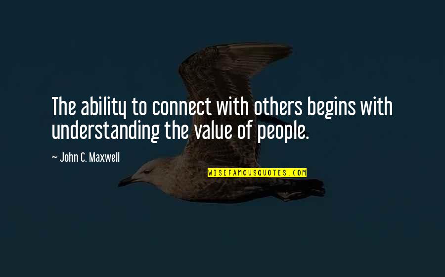 The Value Of People Quotes By John C. Maxwell: The ability to connect with others begins with