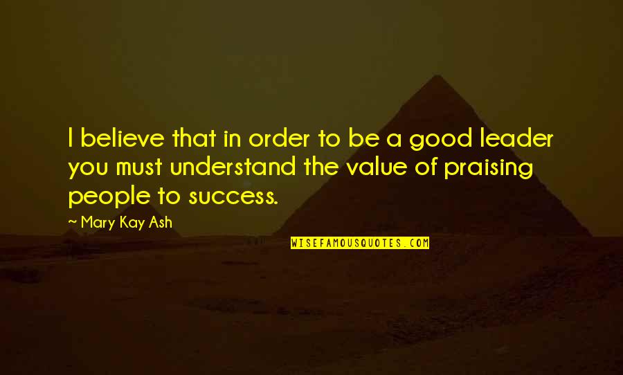 The Value Of People Quotes By Mary Kay Ash: I believe that in order to be a