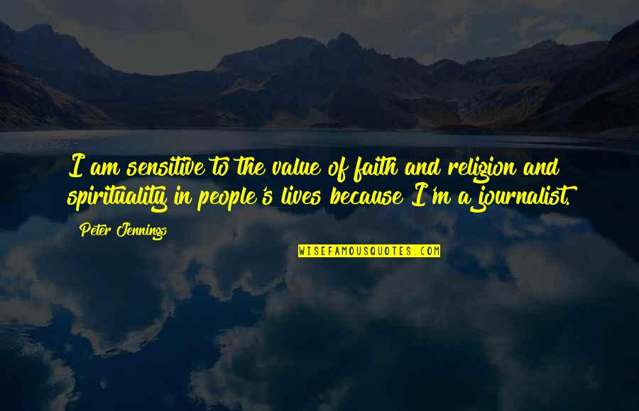 The Value Of People Quotes By Peter Jennings: I am sensitive to the value of faith