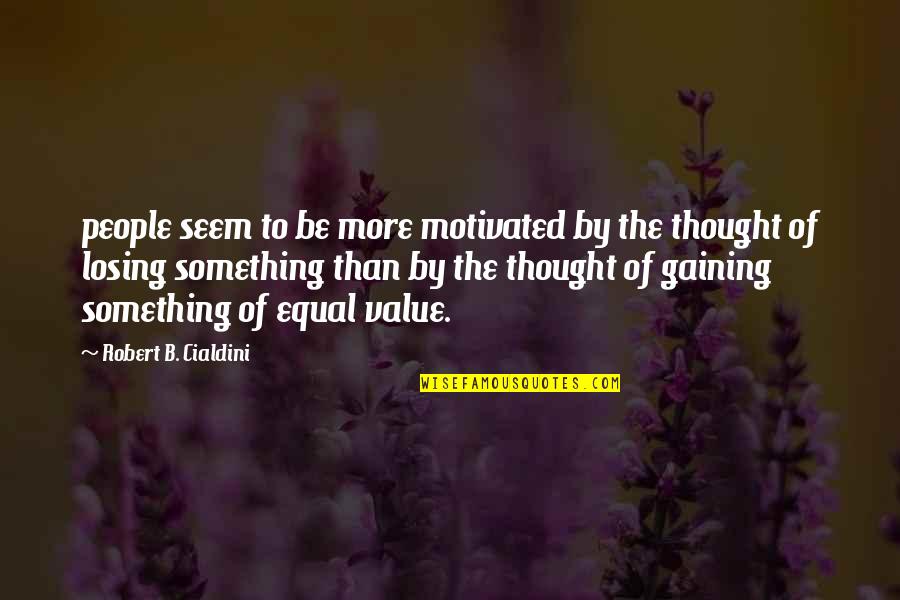 The Value Of Something Quotes By Robert B. Cialdini: people seem to be more motivated by the