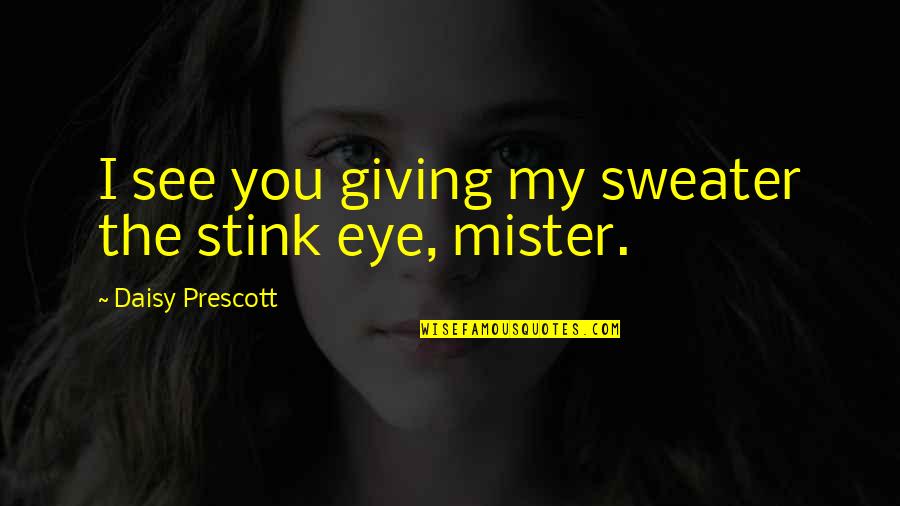 The Value Of Teamwork Quotes By Daisy Prescott: I see you giving my sweater the stink