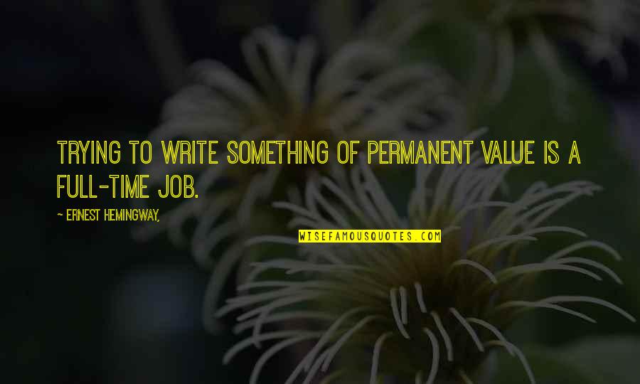 The Value Of Writing Quotes By Ernest Hemingway,: Trying to write something of permanent value is The Value Of Writing Quotes By Ernest Hemingway,: Trying to write something of permanent value is