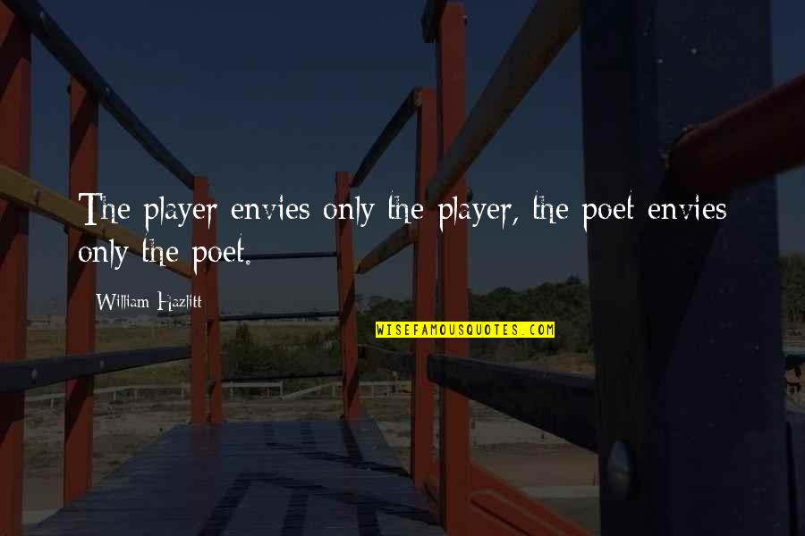 The Value Of Writing Quotes By William Hazlitt: The player envies only the player, the poet