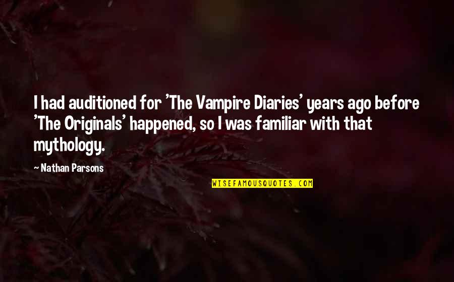 The Vampire Diaries And The Originals Quotes By Nathan Parsons: I had auditioned for 'The Vampire Diaries' years The Vampire Diaries And The Originals Quotes By Nathan Parsons: I had auditioned for 'The Vampire Diaries' years