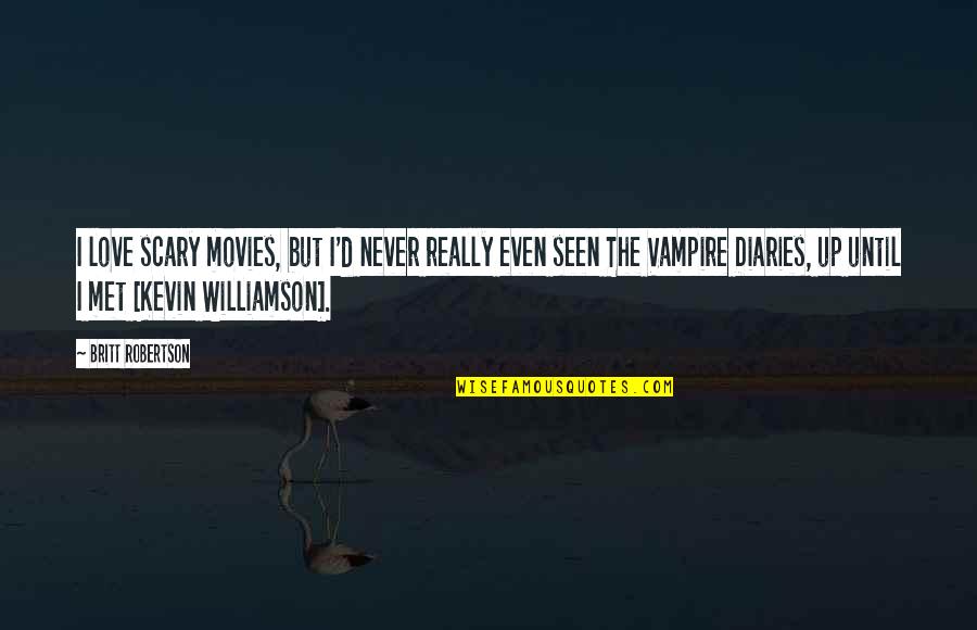 The Vampire Diaries Quotes By Britt Robertson: I love scary movies, but I'd never really The Vampire Diaries Quotes By Britt Robertson: I love scary movies, but I'd never really