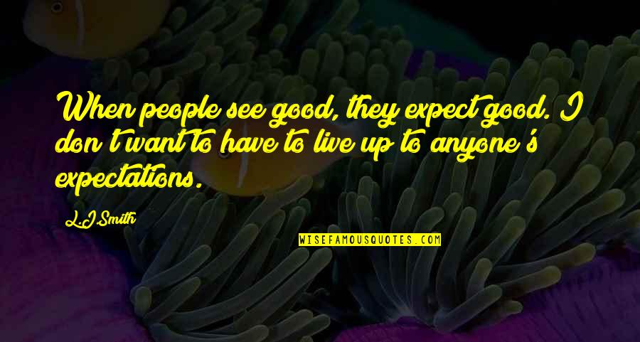 The Vampire Diaries Quotes By L.J.Smith: When people see good, they expect good. I The Vampire Diaries Quotes By L.J.Smith: When people see good, they expect good. I