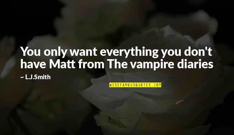 The Vampire Diaries Quotes By L.J.Smith: You only want everything you don't have Matt