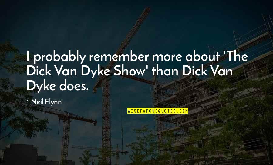 The Van Quotes By Neil Flynn: I probably remember more about 'The Dick Van