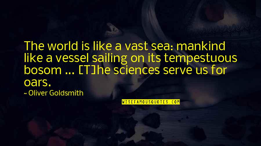 The Vast Sea Quotes By Oliver Goldsmith: The world is like a vast sea: mankind