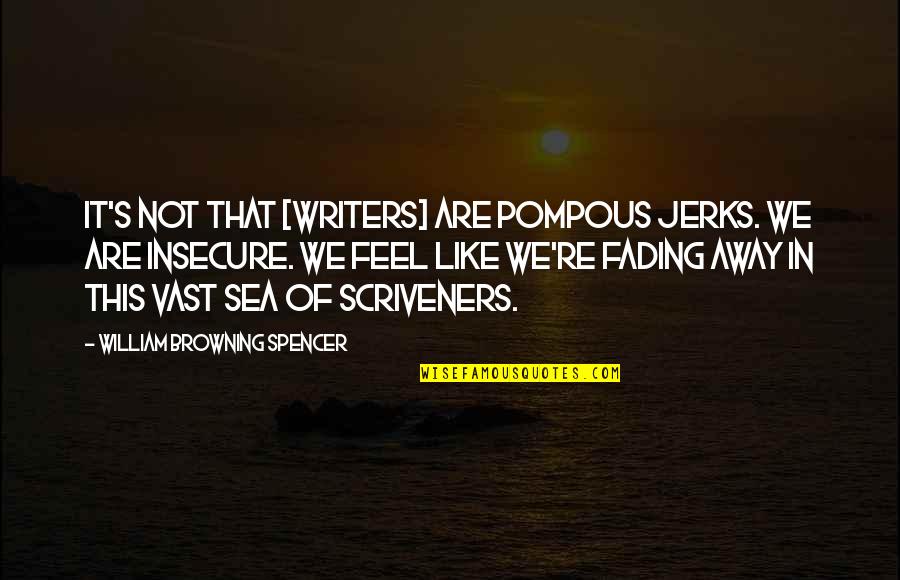 The Vast Sea Quotes By William Browning Spencer: It's not that [writers] are pompous jerks. We