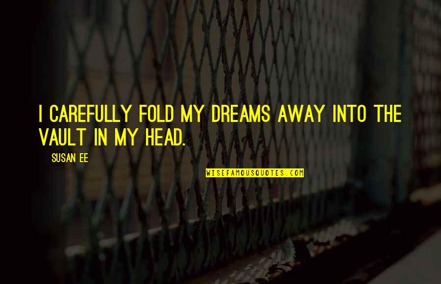 The Vault Quotes By Susan Ee: I carefully fold my dreams away into the