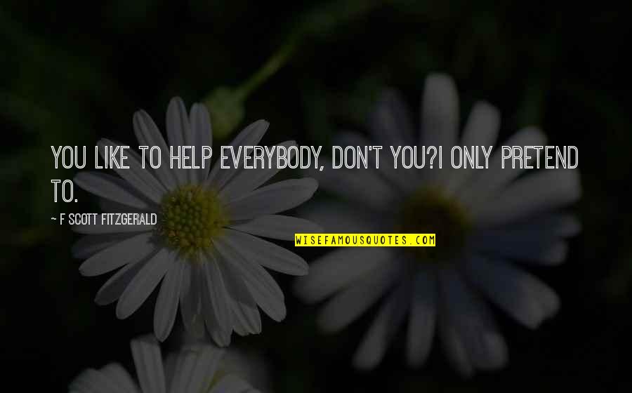 The Veer Union Quotes By F Scott Fitzgerald: You like to help everybody, don't you?I only