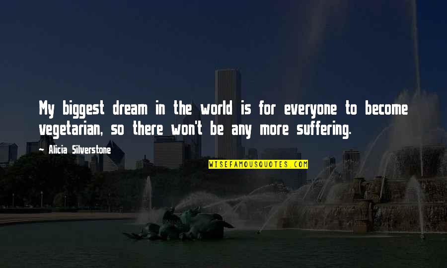 The Vegetarian Quotes By Alicia Silverstone: My biggest dream in the world is for The Vegetarian Quotes By Alicia Silverstone: My biggest dream in the world is for