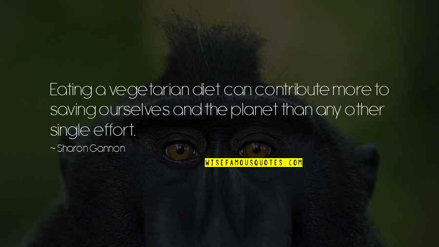 The Vegetarian Quotes By Sharon Gannon: Eating a vegetarian diet can contribute more to The Vegetarian Quotes By Sharon Gannon: Eating a vegetarian diet can contribute more to
