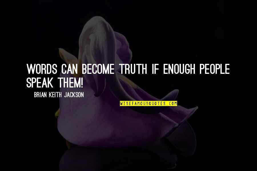 The Velvet Rage Quotes By Brian Keith Jackson: words can become truth if enough people speak The Velvet Rage Quotes By Brian Keith Jackson: words can become truth if enough people speak