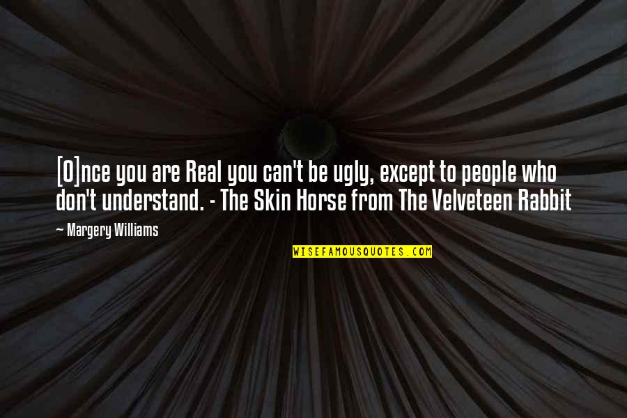 The Velveteen Rabbit Quotes By Margery Williams: [O]nce you are Real you can't be ugly,