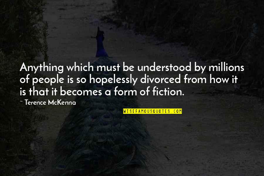 The Velveteen Rabbit Quotes By Terence McKenna: Anything which must be understood by millions of