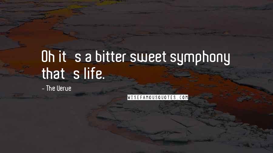 The Verve quotes: Oh it's a bitter sweet symphony that's life.