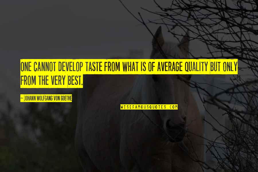 The Very Best Of Quotes By Johann Wolfgang Von Goethe: One cannot develop taste from what is of