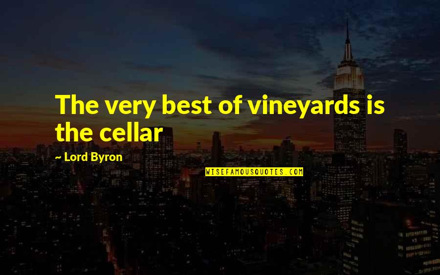 The Very Best Of Quotes By Lord Byron: The very best of vineyards is the cellar