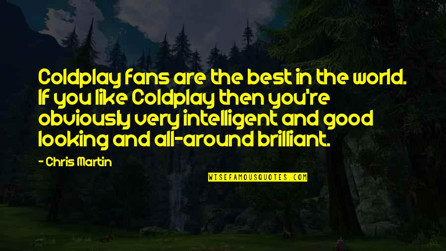 The Very Good Quotes By Chris Martin: Coldplay fans are the best in the world. The Very Good Quotes By Chris Martin: Coldplay fans are the best in the world.