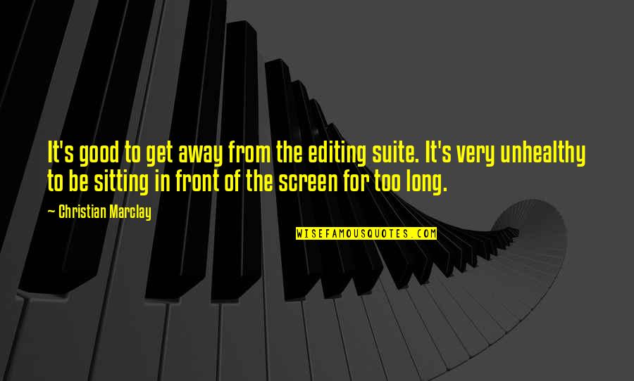 The Very Good Quotes By Christian Marclay: It's good to get away from the editing The Very Good Quotes By Christian Marclay: It's good to get away from the editing