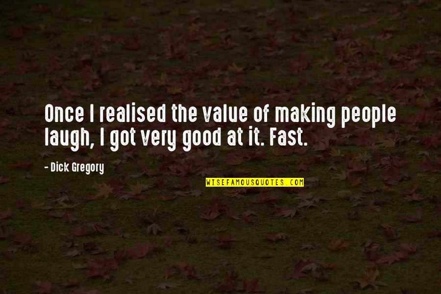 The Very Good Quotes By Dick Gregory: Once I realised the value of making people