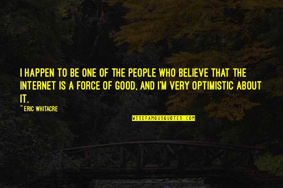 The Very Good Quotes By Eric Whitacre: I happen to be one of the people The Very Good Quotes By Eric Whitacre: I happen to be one of the people