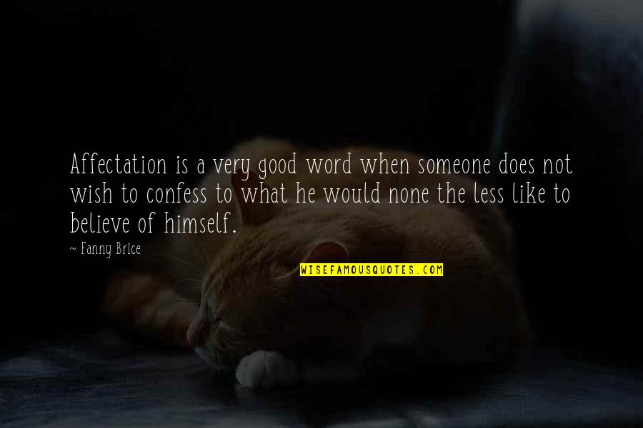 The Very Good Quotes By Fanny Brice: Affectation is a very good word when someone The Very Good Quotes By Fanny Brice: Affectation is a very good word when someone