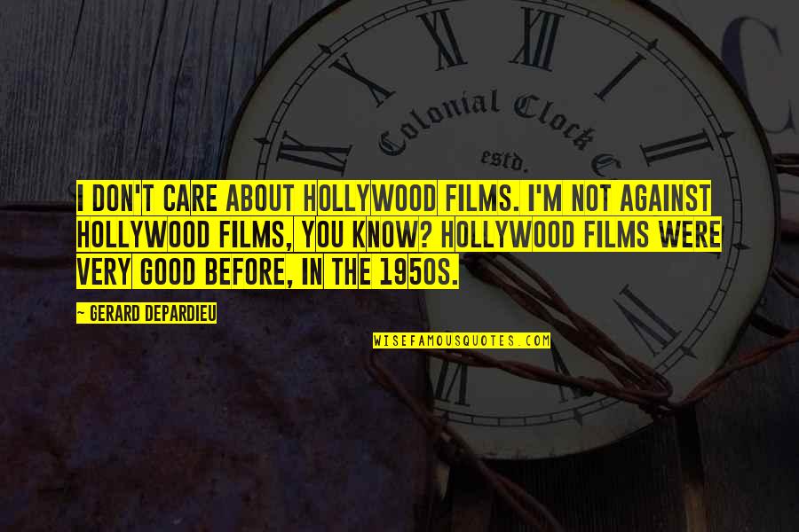 The Very Good Quotes By Gerard Depardieu: I don't care about Hollywood films. I'm not