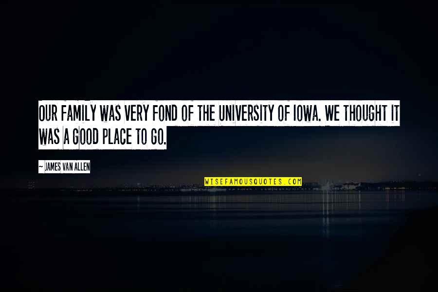 The Very Good Quotes By James Van Allen: Our family was very fond of the University