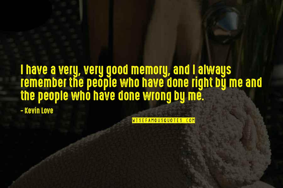 The Very Good Quotes By Kevin Love: I have a very, very good memory, and The Very Good Quotes By Kevin Love: I have a very, very good memory, and