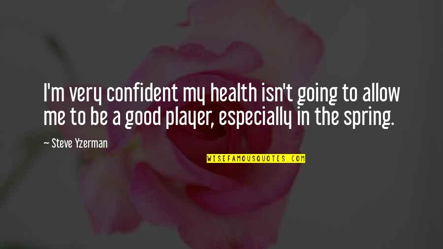 The Very Good Quotes By Steve Yzerman: I'm very confident my health isn't going to The Very Good Quotes By Steve Yzerman: I'm very confident my health isn't going to